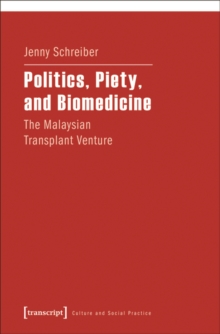 Politics, Piety, and Biomedicine : The Malaysian Transplant Venture