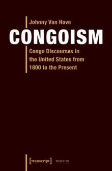 Congoism : Congo Discourses in the United States from 1800 to the Present