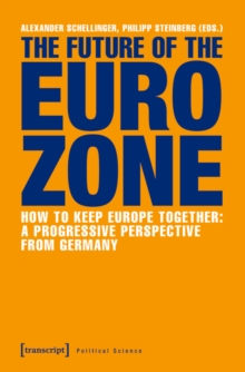 The Future of the Eurozone : How to Keep Europe Together: A Progressive Perspective from Germany