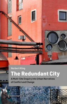 The Redundant City : A Multi-Site Enquiry into Urban Narratives of Conflict and Change