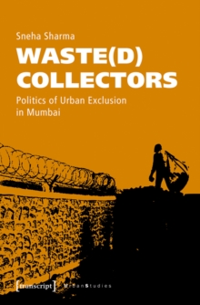 Waste(d) Collectors : Politics of Urban Exclusion in Mumbai