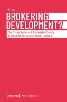 Brokering Development? : The Private Sector and Unalleviated Poverty in Tanzania's Agricultural Growth Corridors