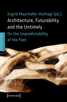 Architecture, Futurability and the Untimely : On the Unpredictability of the Past