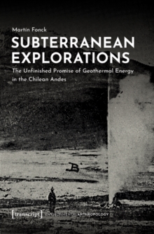 Subterranean Explorations : The Unfinished Promise of Geothermal Energy in the Chilean Andes