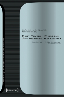 East Central European Art Histories and Austria : Imperial Pasts - Neoliberal Presences - Decolonial Futures