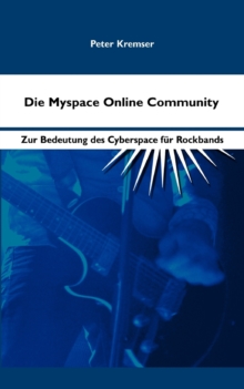 Die Myspace Online Community : Zur Bedeutung des Cyberspace fur Rockbands