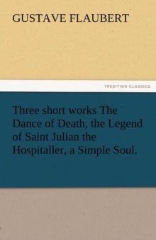 Three Short Works the Dance of Death, the Legend of Saint Julian the Hospitaller, a Simple Soul.