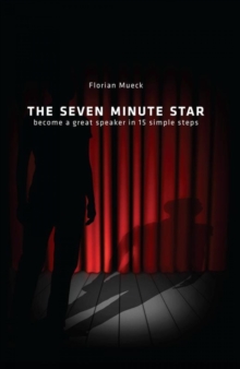 THE SEVEN MINUTE STAR : become a great speaker in 15 simple steps