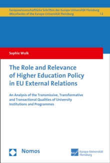 The Role and Relevance of Higher Education Policy in EU External Relations : An Analysis of the Transmissive, Transformative and Transactional Qualities of University Institutions and Programmes