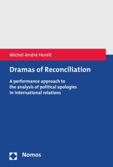 Dramas of Reconciliation : A performance approach to the analysis of political apologies in international relations