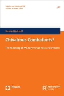 Chivalrous Combatants? : The Meaning of Military Virtue Past and Present