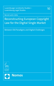 Reconstructing European Copyright Law for the Digital Single Market : Between Old Paradigms and Digital Challenges