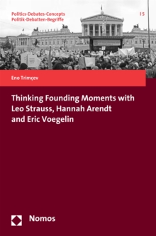 Thinking Founding Moments with Leo Strauss, Hannah Arendt and Eric Voegelin