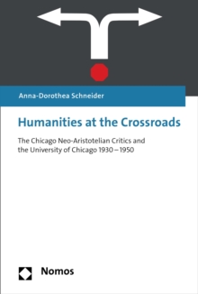 Humanities at the Crossroads : The Chicago Neo-Aristotelian Critics and the University of Chicago 1930-1950