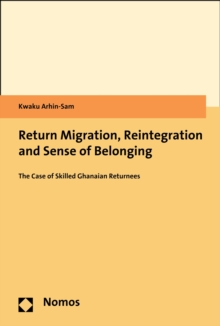 Return Migration, Reintegration and Sense of Belonging : The Case of Skilled Ghanaian Returnees