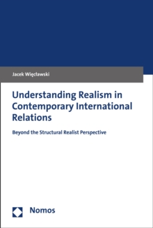 Understanding Realism in Contemporary International Relations : Beyond the Structural Realist Perspective