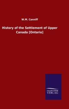 History of the Settlement of Upper Canada [Ontario]