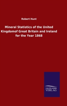 Mineral Statistics of the United Kingdomof Great Britain and Ireland for the Year 1868