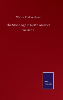 The Stone Age in North America : Volume II