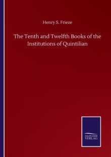 The Tenth and Twelfth Books of the Institutions of Quintilian