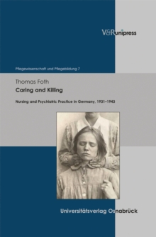 Caring and Killing : Nursing and Psychiatric Practice in Germany, 1931-1943