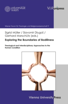 Exploring the Boundaries of Bodiliness : Theological and Interdisciplinary Approaches to the Human Condition