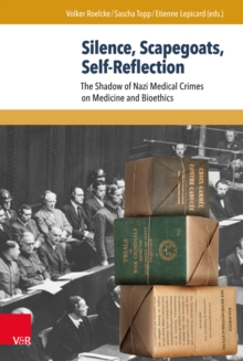 Silence, Scapegoats, Self-reflection : The Shadow of Nazi Medical Crimes on Medicine and Bioethics