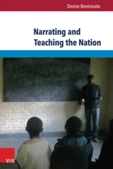 Narrating and Teaching the Nation : The Politics of Education in Pre- and Post-Genocide Rwanda