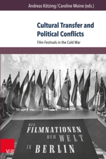 Cultural Transfer and Political Conflicts : Film Festivals in the Cold War