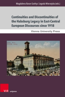 Continuities and Discontinuities of the Habsburg Legacy in East-Central European Discourses since 1918 : With a foreword by Christoph Augustynowicz