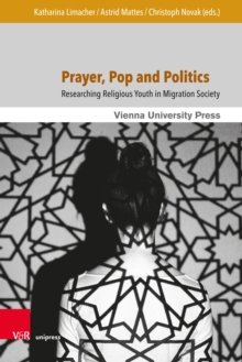 Prayer, Pop and Politics : Researching Religious Youth in Migration Society