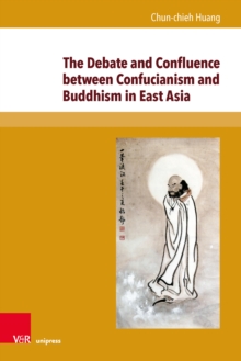 The Debate and Confluence between Confucianism and Buddhism in East Asia : A Historical Overview. Translated by Jan Vrhovski. With a foreword by Jana S. Rosker