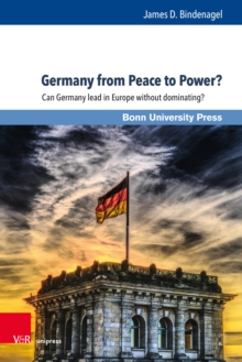 Germany from Peace to Power? : Can Germany lead in Europe without dominating?