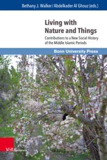 Living with Nature and Things : Contributions to a New Social History of the Middle Islamic Periods