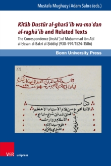 Kitab Dustur al-ghara?ib wa-ma?dan al-ragha?ib and Related Texts : The Correspondence (Insha?) of Muhammad ibn Abi al-Hasan al-Bakri al-Siddiqi (930-994/1524-1586)