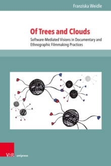 Of Trees and Clouds : Software-Mediated Visions in Documentary and Ethnographic Filmmaking Practices