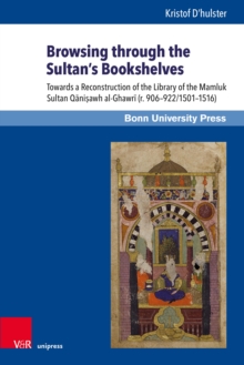 Browsing through the Sultan's Bookshelves : Towards a Reconstruction of the Library of the Mamluk Sultan Qanisawh al-Ghawri (r. 906-922/1501-1516)