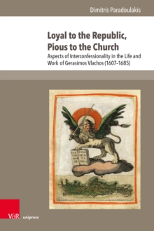 Loyal to the Republic, Pious to the Church : Aspects of Interconfessionality in the Life and Work of Gerasimos Vlachos (1607-1685)