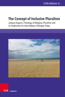 The Concept of Inclusive Pluralism : Jacques Dupuis's Theology of Religious Pluralism and its Implication for Interreligious Dialogue Today