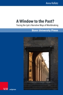 A Window to the Past? : Tracing Ibn Iyas's Narrative Ways of Worldmaking