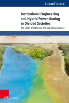 Institutional Engineering and Hybrid Power-sharing in Divided Societies : The Cases of Indonesia and Sub-Saharan Africa