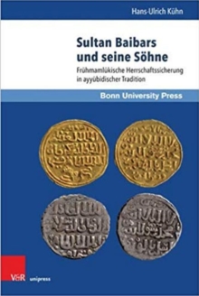 Sultan Baibars Und Seine Sohne : Fruhmamlukische Herrschaftssicherung in Ayyubidischer Tradition, Hardback Book Sultan Baibars Und Seine Sohne : Fruhmamlukische Herrschaftssicherung in Ayyubidischer Tradition, Hardback Book