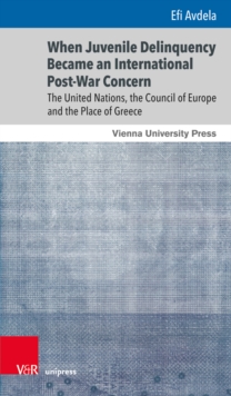 When Juvenile Delinquency Became an International Post-War Concern : The United Nations, the Council of Europe and the Place of Greece