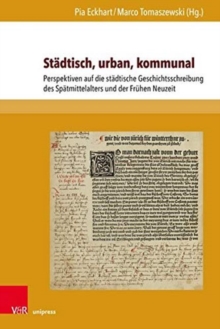 Stadtisch, urban, kommunal : Perspektiven auf die stadtische Geschichtsschreibung des Spatmittelalters und der Fruhen Neuzeit, Hardback Book Stadtisch, urban, kommunal : Perspektiven auf die stadtische Geschichtsschreibung des Spatmittelalters und der Fruhen Neuzeit, Hardback Book