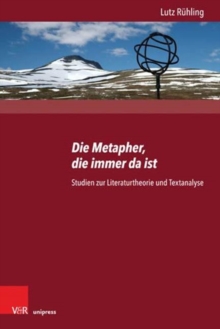 Die Metapher, Die Immer Da Ist : Studien zur Literaturtheorie und Textanalyse, Hardback Book Die Metapher, Die Immer Da Ist : Studien zur Literaturtheorie und Textanalyse, Hardback Book