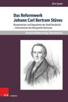 Das Reformwerk Johann Carl Bertram StA"ves : BA"rgermeister und Deputierter der Stadt OsnabrA"ck a Innenminister des KAnigreichs Hannover, Hardback Book Das Reformwerk Johann Carl Bertram StA"ves : BA"rgermeister und Deputierter der Stadt OsnabrA"ck a Innenminister des KAnigreichs Hannover, Hardback Book