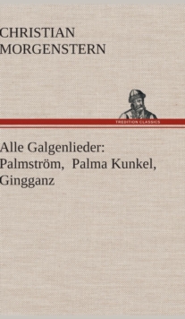 Alle Galgenlieder : Palmstrom, Palma Kunkel, Gingganz