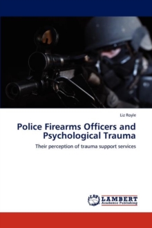 Police Firearms Officers and Psychological Trauma, Paperback / softback Book Police Firearms Officers and Psychological Trauma, Paperback / softback Book