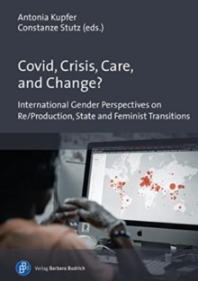 Covid, Crisis, Care, and Change? : International Gender Perspectives on Re/Production, State and Feminist Transitions