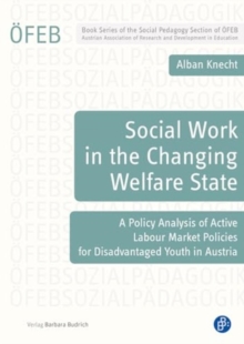 Social Work in the Changing Welfare State : A Policy Analysis of Active Labour Market Policies for Disadvantaged Youth in Austria